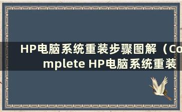 HP电脑系统重装步骤图解（Complete HP电脑系统重装步骤图解）